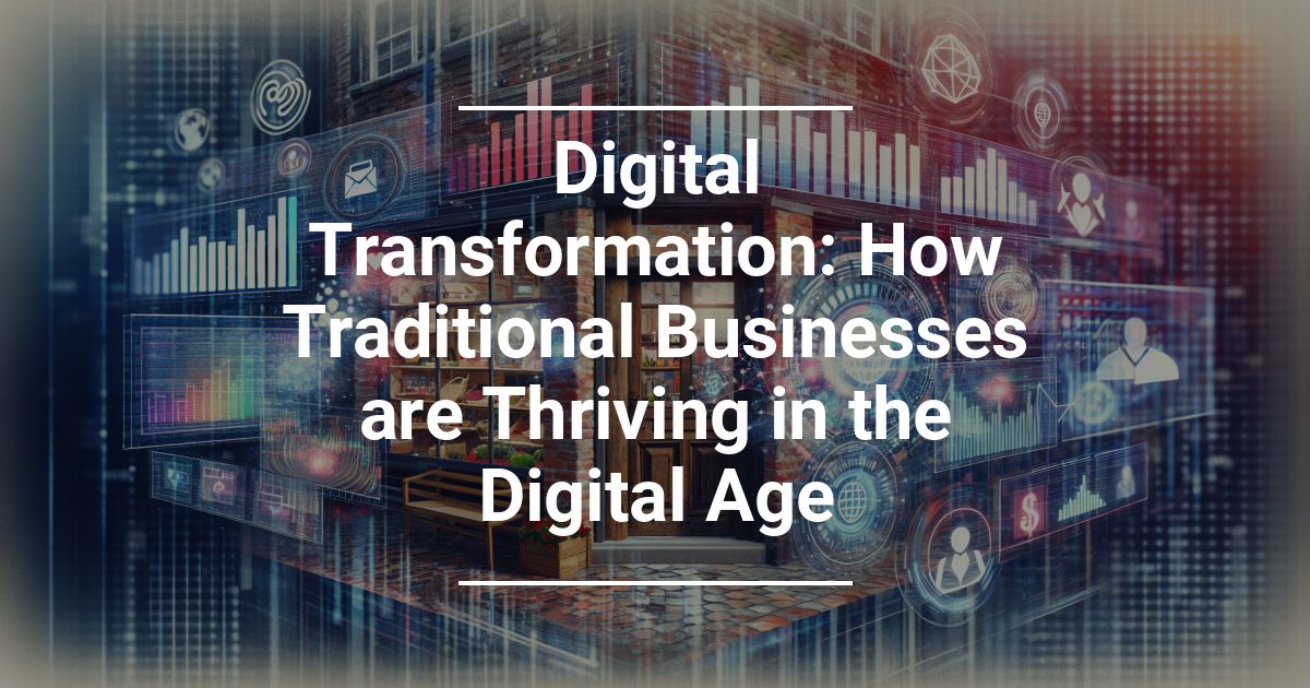 Digital Transformation: How Traditional Businesses are Thriving in the Digital Age